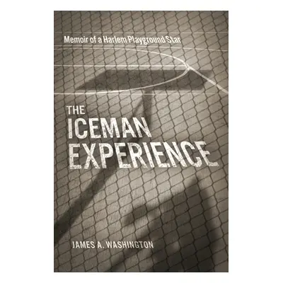 "The Iceman Experience: Memoir of a Harlem Playground Star" - "" ("Washington James")