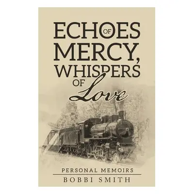 "Echoes of Mercy, Whispers of Love: Personal Memoirs" - "" ("Smith Bobbi")