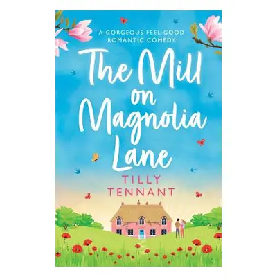 "The Mill on Magnolia Lane: A Gorgeous Feel Good Romantic Comedy" - "" ("Tennant Tilly")