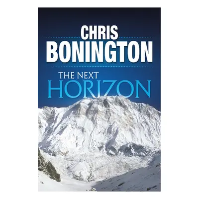 "The Next Horizon: From the Eiger to the South Face of Annapurna" - "" ("Bonington Chris")