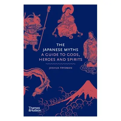 "The Japanese Myths: A Guide to Gods, Heroes and Spirits" - "" ("Frydman Joshua")