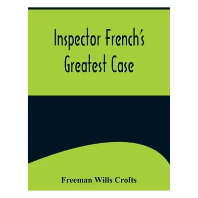 "Inspector French's Greatest Case" - "" ("Wills Crofts Freeman")