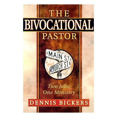 "The Bivocational Pastor: Two Jobs, One Ministry" - "" ("Bickers Dennis W.")