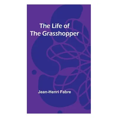 "The Life of the Grasshopper" - "" ("Fabre Jean-Henri")