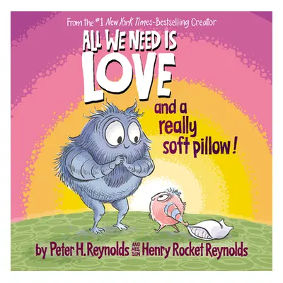 "All We Need Is Love and a Really Soft Pillow!" - "" ("Reynolds Peter H.")