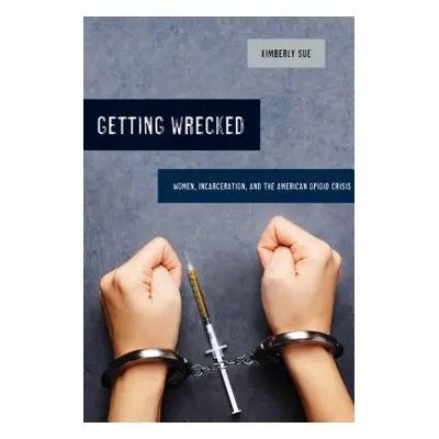 "Getting Wrecked, 46: Women, Incarceration, and the American Opioid Crisis" - "" ("Sue Kimberly"