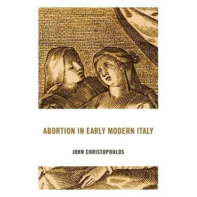 "Abortion in Early Modern Italy" - "" ("Christopoulos John")