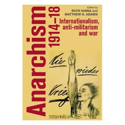 "Anarchism, 1914-18: Internationalism, Anti-Militarism and War" - "" ("Kinna Ruth")