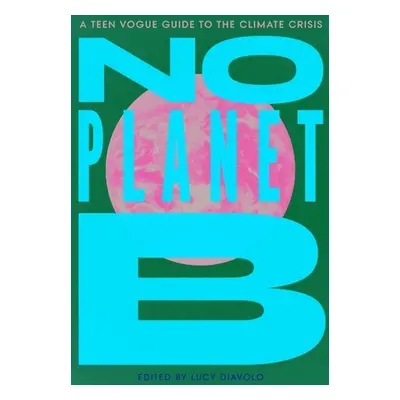 "No Planet B: A Teen Vogue Guide to the Climate Crisis" - "" ("Diavolo Lucy")