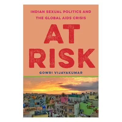 "At Risk: Indian Sexual Politics and the Global AIDS Crisis" - "" ("Vijayakumar Gowri")