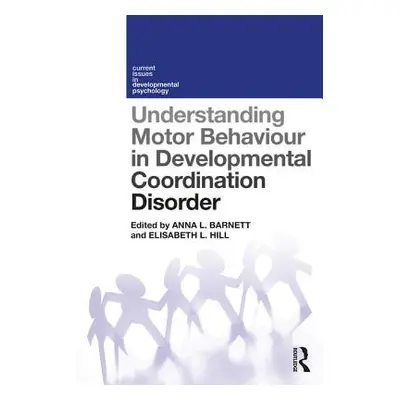 "Understanding Motor Behaviour in Developmental Coordination Disorder" - "" ("Barnett Anna")