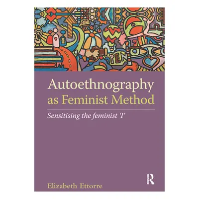 "Autoethnography as Feminist Method: Sensitising the feminist 'I'" - "" ("Ettorre Elizabeth")