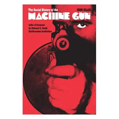 The Social History of the Machine Gun (Ellis John)