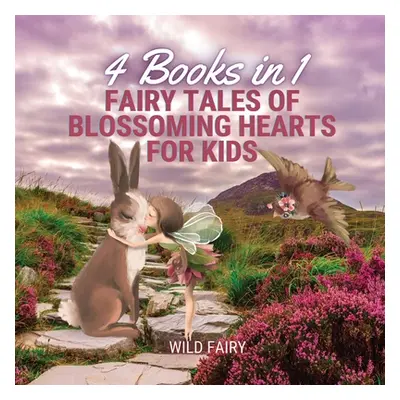 "Fairy Tales of Blossoming Hearts for Kids: 4 Books in 1" - "" ("Fairy Wild")