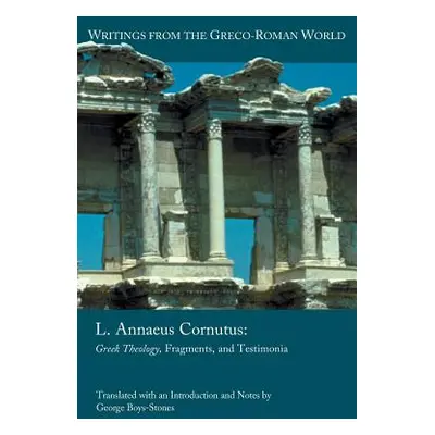 "L. Annaeus Cornutus: Greek Theology, Fragments, and Testimonia" - "" ("Boys-Stones George")