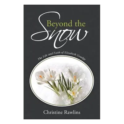 "Beyond the Snow: The Life and Faith of Elizabeth Goudge" - "" ("Rawlins Christine")