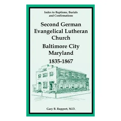 "Index to Baptisms, Burials and Confirmations, Second German Evangelical Lutheran Church, Baltim