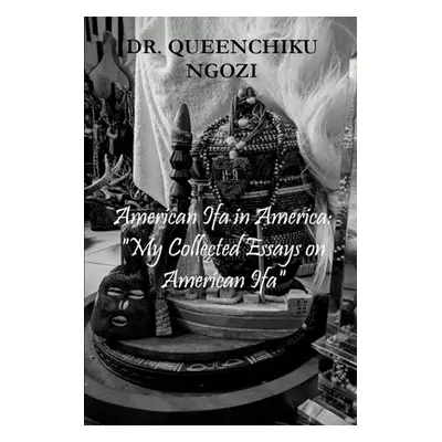 "American Ifa in America: My Collected Essays on American Ifa" - "" ("Ngozi Queenchiku")