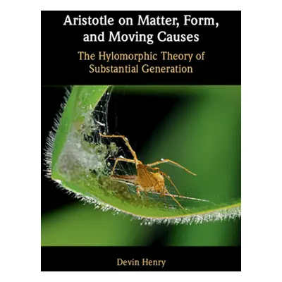 "Aristotle on Matter, Form, and Moving Causes: The Hylomorphic Theory of Substantial Generation"