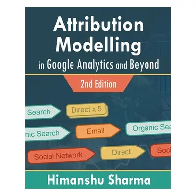 "Attribution Modelling in Google Analytics and Beyond" - "" ("Sharma Himanshu")