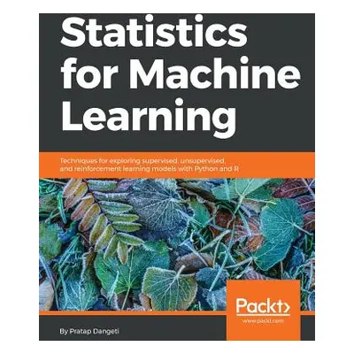 "Statistics for Machine Learning: Techniques for exploring supervised, unsupervised, and reinfor