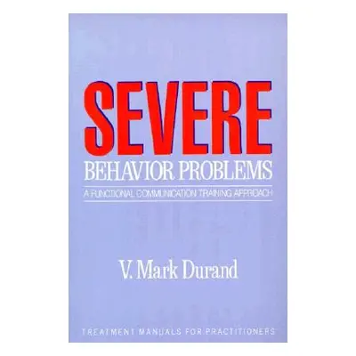 "Severe Behavior Problems: A Functional Communication Training Approach" - "" ("Durand V. Mark")