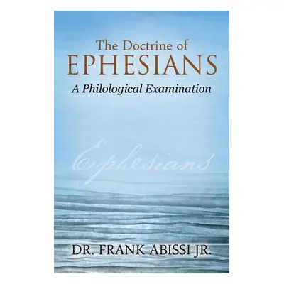 "The Doctrine of Ephesians: A Philological Examination" - "" ("Abissi Frank Jr.")