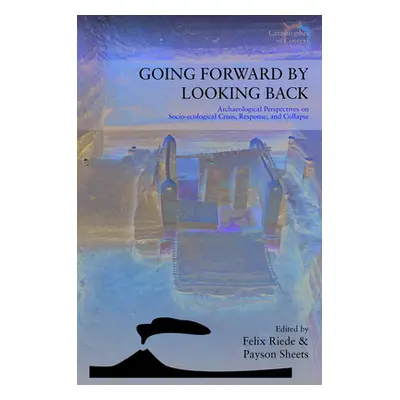 "Going Forward by Looking Back: Archaeological Perspectives on Socio-Ecological Crisis, Response