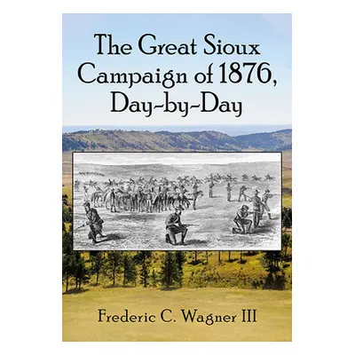 "The Great Sioux Campaign of 1876, Day-By-Day" - "" ("Wagner Frederic C.")