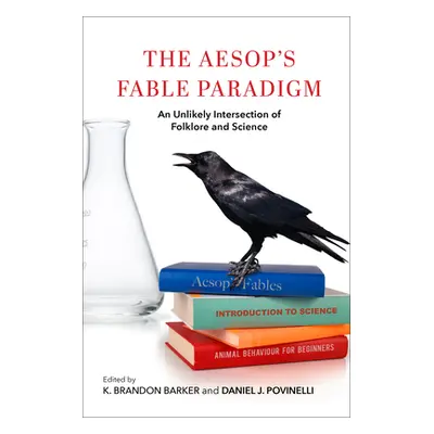 "The Aesop's Fable Paradigm: An Unlikely Intersection of Folklore and Science" - "" ("Barker K. 