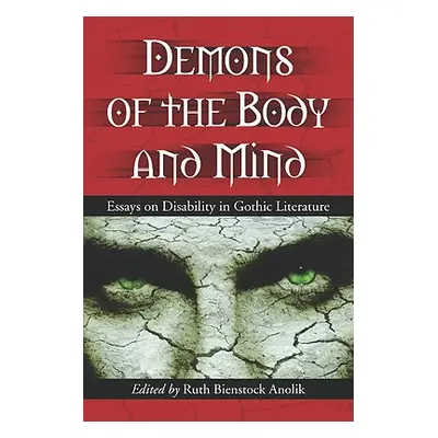 "Demons of the Body and Mind: Essays on Disability in Gothic Literature" - "" ("Anolik Ruth Bien