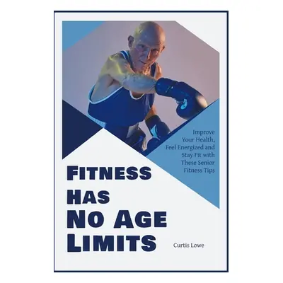 "Fitness Has No Age Limits: Improve Your Health, Feel Energized and Stay Fit with These Senior F