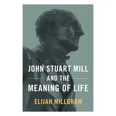 "John Stuart Mill and the Meaning of Life" - "" ("Millgram Elijah")