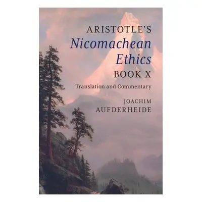 "Aristotle's Nicomachean Ethics Book X: Translation and Commentary" - "" ("Aufderheide Joachim")