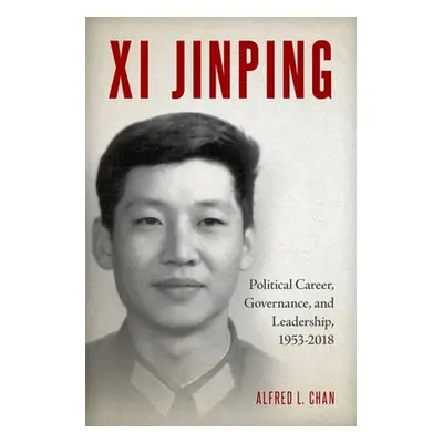 "XI Jinping: Political Career, Governance, and Leadership, 1953-2018" - "" ("Chan Alfred L.")