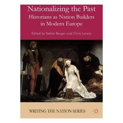 "Nationalizing the Past: Historians as Nation Builders in Modern Europe" - "" ("Berger S.")