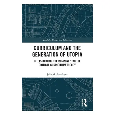 "Curriculum and the Generation of Utopia: Interrogating the Current State of Critical Curriculum