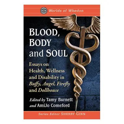 "Blood, Body and Soul: Essays on Health, Wellness and Disability in Buffy, Angel, Firefly and Do