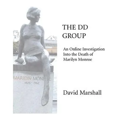 "The DD Group: An Online Investigation Into the Death of Marilyn Monroe" - "" ("Marshall David")