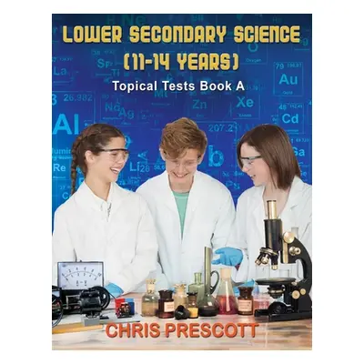 "Lower Secondary Science: Topical Tests (Book A)" - "" ("Prescott Chris")