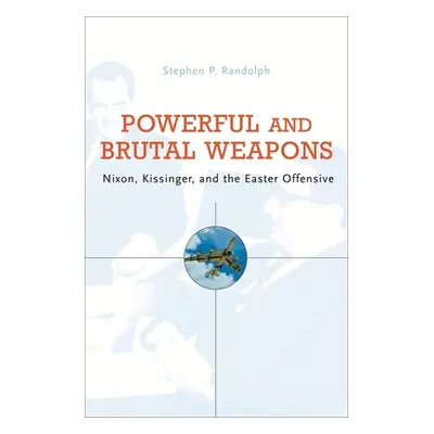 "Powerful and Brutal Weapons: Nixon, Kissinger, and the Easter Offensive" - "" ("Randolph Stephe