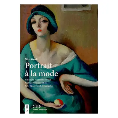 "Portrait La Mode: Weibliche Figurenbilder Der cole de Paris Zwischen Belle poque Und Annes Fol