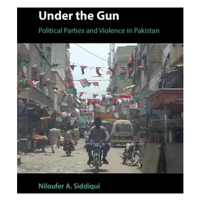 "Under the Gun: Political Parties and Violence in Pakistan" - "" ("Siddiqui Niloufer A.")