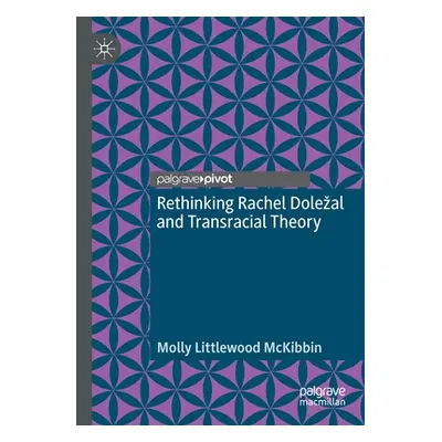 "Rethinking Rachel Dolezal and Transracial Theory" - "" ("McKibbin Molly Littlewood")