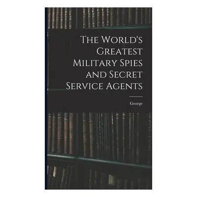 "The World's Greatest Military Spies and Secret Service Agents" - "" ("Barton George 1866-1940")