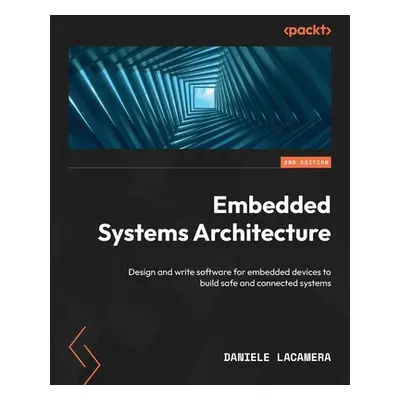 "Embedded Systems Architecture - Second Edition: Design and write software for embedded devices 