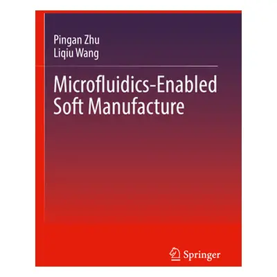 "Microfluidics-Enabled Soft Manufacture" - "" ("Zhu Pingan")