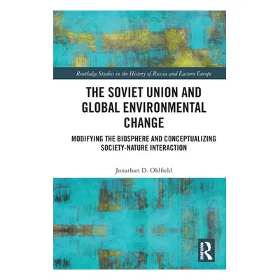 "The Soviet Union and Global Environmental Change: Modifying the Biosphere and Conceptualizing S