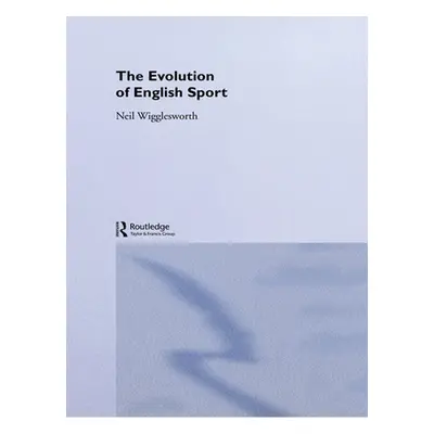 "The Evolution of English Sport" - "" ("Wigglesworth Neil")