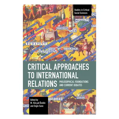 "Critical Approaches to International Relations: Philosophical Foundations and Current Debates" 